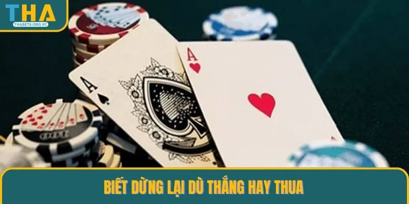 Biết nên dừng lại đúng lúc dù thắng hay thua