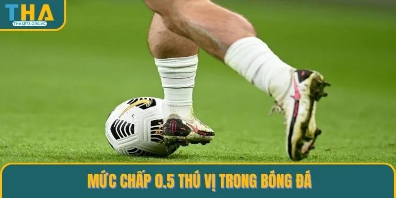 Mức chấp 0.5 thú vị trong bóng đá