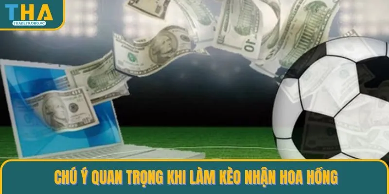 Chú ý quan trọng khi làm kèo nhận hoa hồng