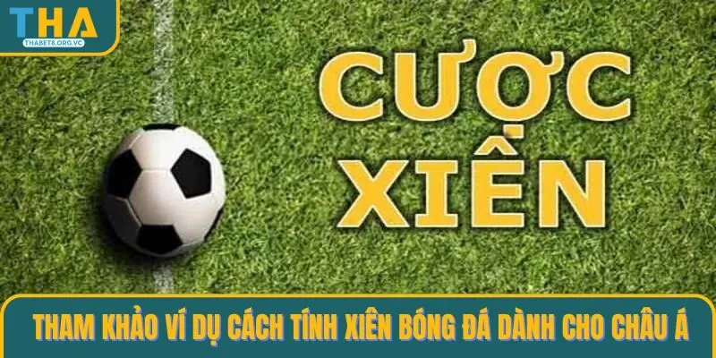 Tham khảo ví dụ cách tính xiên bóng đá dành cho châu Á