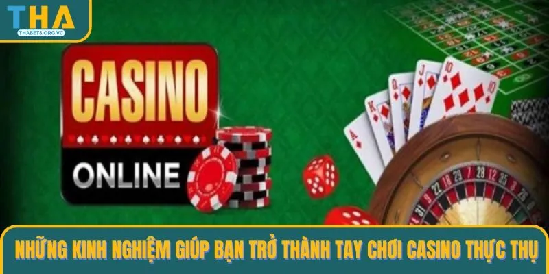 Những kinh nghiệm giúp bạn trở thành tay chơi casino thực thụ