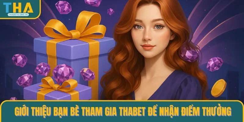 Giới thiệu bạn bè tham gia THABET để nhận điểm thưởng 