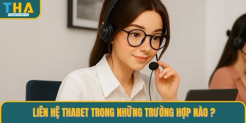 Liên hệ THABET trong những trường hợp nào 