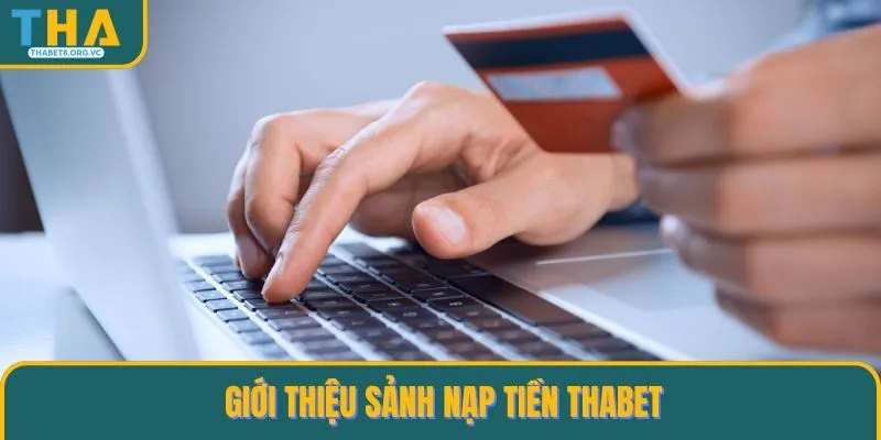 Giới thiệu tổng quan một số thông tin về sảnh nạp tiền THABET
