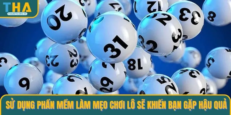 Sử dụng phần mềm làm mẹo chơi lô sẽ khiến bạn gặp hậu quả